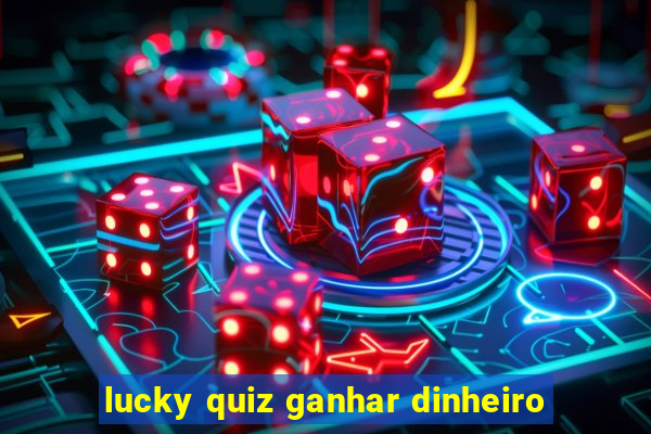 lucky quiz ganhar dinheiro